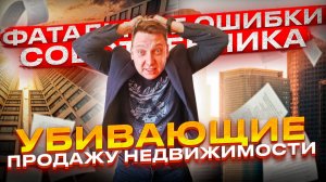 КАК БЫСТРО Продать Недвижимость - Серия №3!? [Фатальные ОШИБКИ Собственника Убивающие ПРОДАЖУ!]