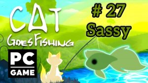 Cat Goes Fishing | # 27 - Sassy|PC