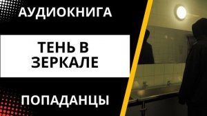 АУДИОКНИГА | ПОПАДАНЦЫ: Тень в зеркале