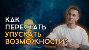Как перестать упускать возможности?