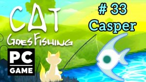 Cat Goes Fishing | # 33 - Casper|PC