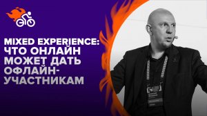 Mixed Experience: что онлайн может дать офлайн-участникам, спикерам и организаторам