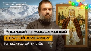 "Первый православный святой Америки": Память Преподобного Германа Аляскинского — отец Андрей Ткачёв