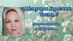 Мемуары Берегини.Часть 5.Воспоминания о будущем...