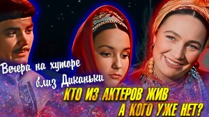 Кто из актеров жив? Кого уже нет с нами? «ВЕЧЕРА НА ХУТОРЕ БЛИЗ ДИКАНЬКИ».