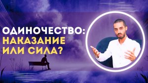 Одиночество: наказание или сила?