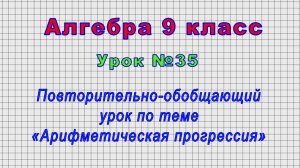 Алгебра 9 класс (Урок№35 - Повторительно-обобщающий урок по теме «Арифметическая прогрессия»)