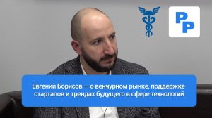 Евгений Борисов — о венчурном рынке, поддержке стартапов и трендах будущего в сфере технологий