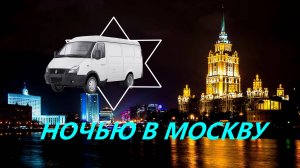Ночная поездка в Москву на Газели. Сколько заработал за рейс