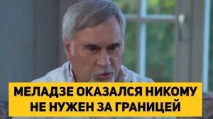 МЕЛАДЗЕ ОКАЗАЛСЯ НИКОМУ НЕ НУЖЕН ЗА ГРАНИЦЕЙ