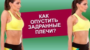 Как опустить задранные вверх плечи? Проблема задранных плеч. Даю 3 эффективных упражнения!