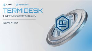 TERMIDESK: внедрять нельзя откладывать (запись технологического митапа от 5.12.2024)