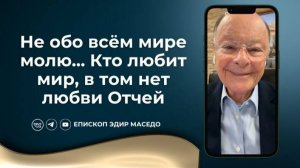 Не обо всём мире молю... Кто любит мир, в том нет любви Отче - Слово веры епископа Маседо 27/12/2024