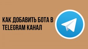 Как добавить бота в telegram канал