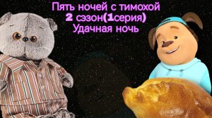 Пять ночей с тимохой (2 сезон 1 серия)„Удачная ночь“