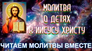Сильная Молитва о Детях к Иисусу Христу | Читаем молитвы
