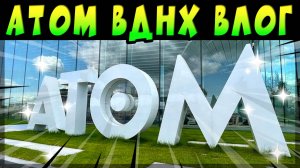 ВЛОГ №7 ПАВИЛЬОН АТОМ ВДНХ