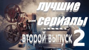 ЛУЧШИЕ СЕРИАЛЫ выпуск второй