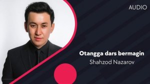 Shahzod Nazarov - Otangga dars bermagin | Шахзод Назаров - Отангга дарс бермагин (AUDIO)