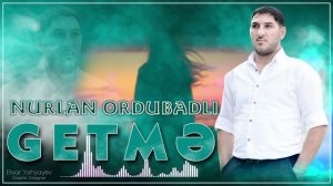 Nurlan Ordubadlı - Getmə