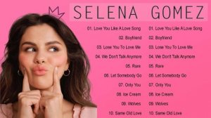Selena Gomez Greatest Hits 2022. Selena Gomez Playlist All Songs