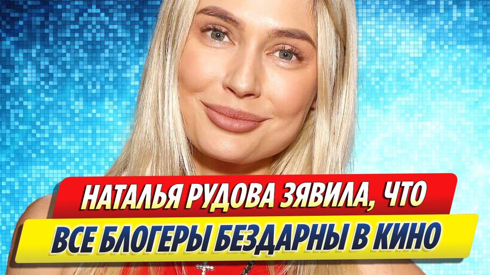 Новости Шоу-Бизнеса ★ Наталья Рудова заявила, что почти все блогеры бездарны в кино
