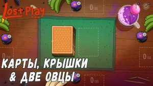 Lost in Play #4 КАРТЫ, КРЫШКИ & ДВЕ ОВЦЫ