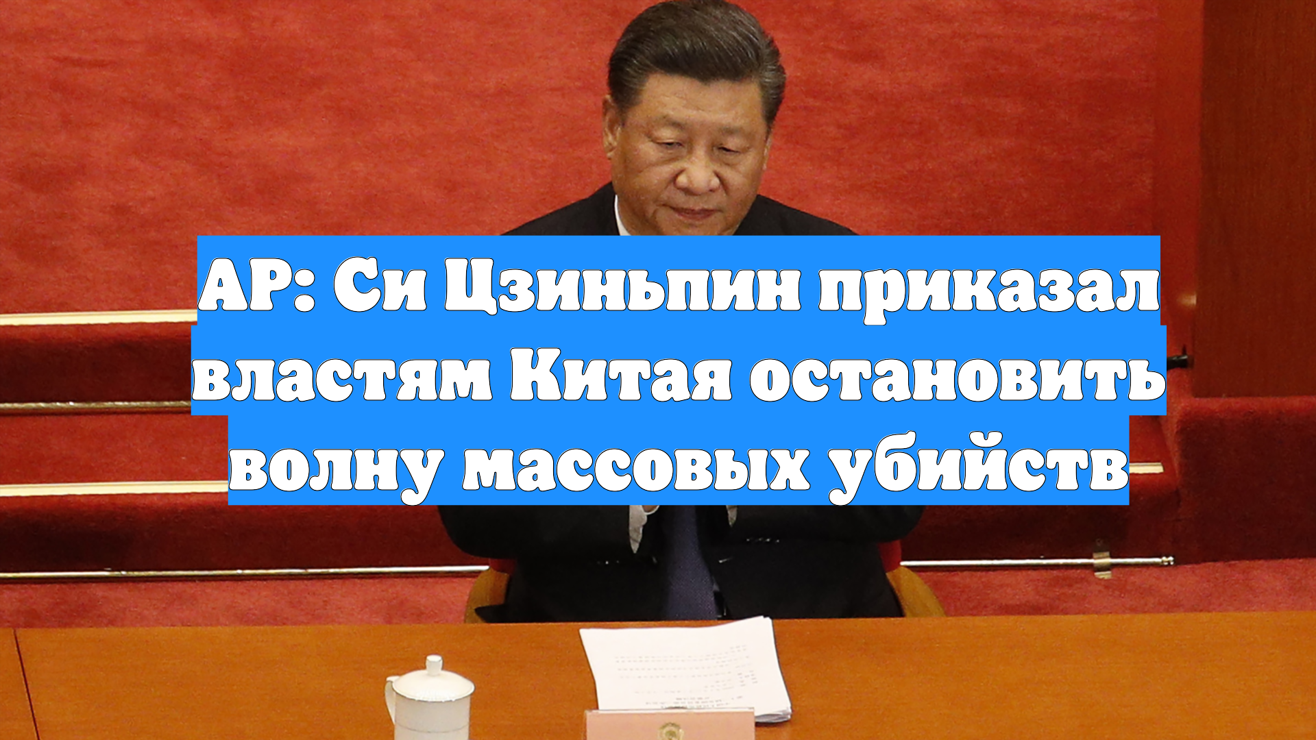 AP: Си Цзиньпин приказал властям Китая остановить волну массовых убийств