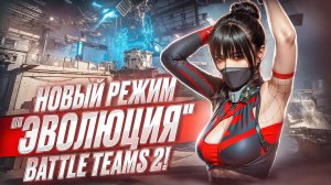 "ЭВОЛЮЦИЯ" НОВЫЙ РЕЖИМ В BATTLE TEAMS 2!