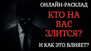 КТО НА ВАС ЗЛИТСЯ, ЗА ЧТО И ВЛИЯЕТ ЛИ ЭТО НА ВАШУ ЖИЗНЬ? ОНЛАЙН-РАСКЛАД ТАРО