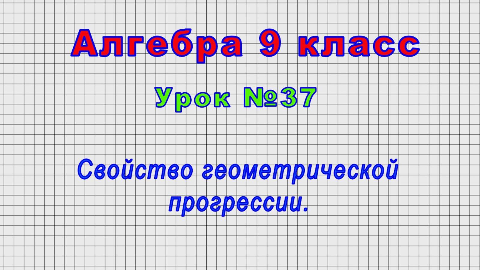 Алгебра 9 класс (Урок№37 - Свойство геометрической прогрессии.)