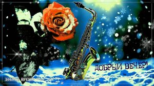 ДОБРЫЙ ВЕЧЕР!! _ КРАСИВЫЕ ПЕСНИ ОБО ВСЁМ