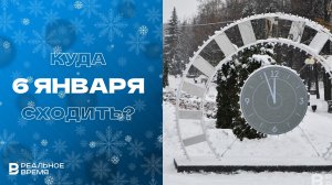 КУДА СХОДИТЬ В КАЗАНИ: 6 ЯНВАРЯ