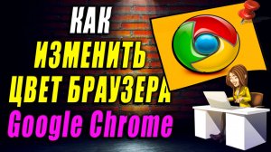 Как изменить цвет браузера гугл хром