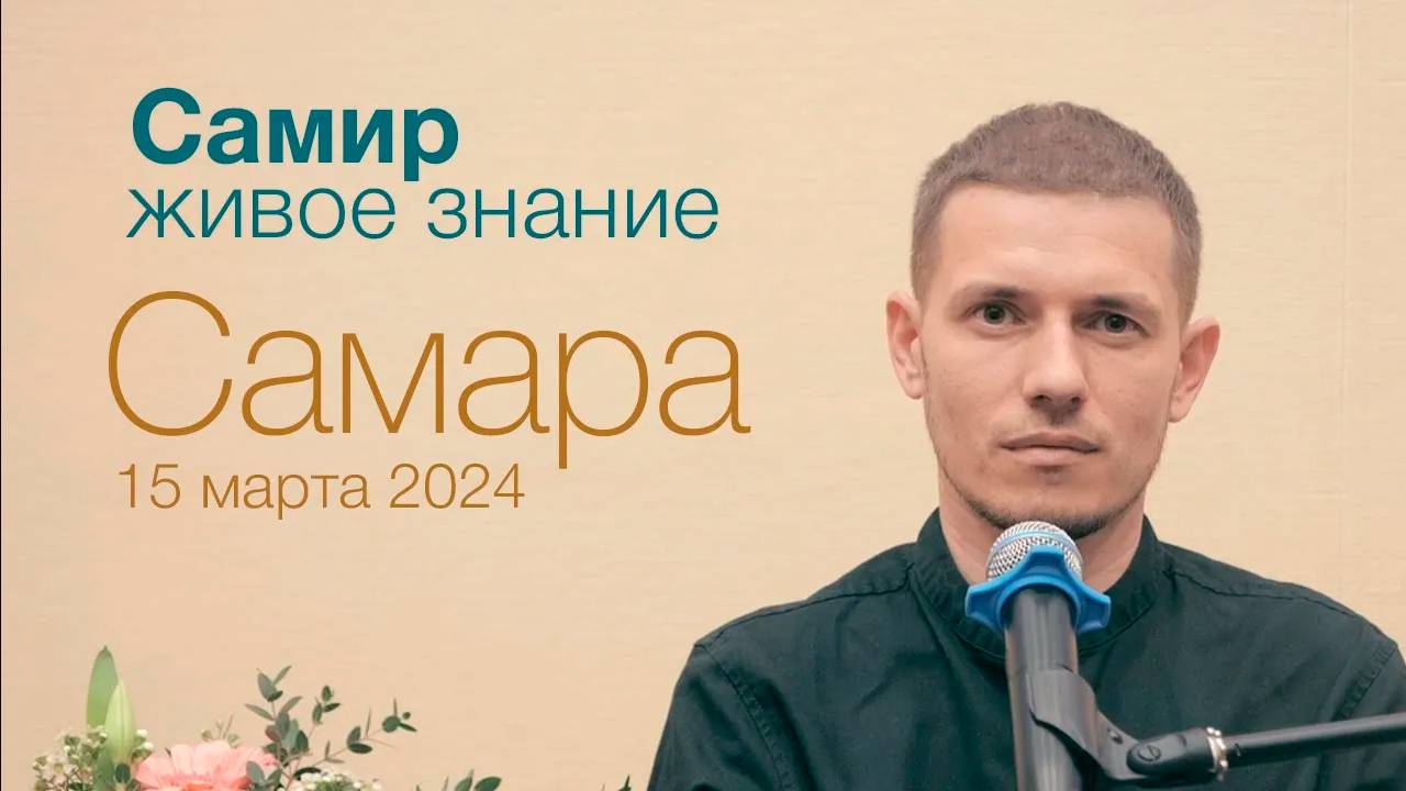 Самир. Живое Знание. Самара 15 марта 2024