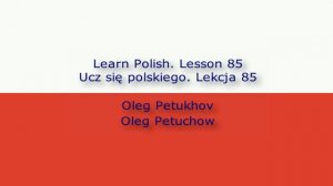 Learn Polish. Lesson 85. Questions – Past tense 1. Ucz się polskiego. Lekcja 85.