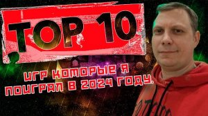 🎮 ТОП 10 ИГР ⏭ КОТОРЫЕ Я ПОИГРАЛ В 2024Г