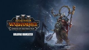 Total War: WARHAMMER III – Omens of Destruction 1# Голгфаг Людоед  - лег+10