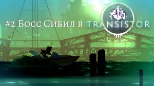 #2 Босс Сибил в Transistor