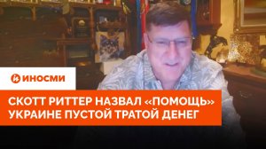 «Поражения не избежать». Риттер назвал «помощь» Украине пустой тратой денег