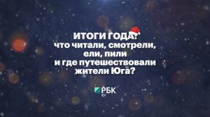 Что читали, смотрели, ели, пили и где путешествовали жители Юга в 2024 году? || РБК Мнение