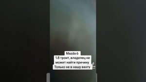 Mazda 6, троит, владелец не может найти причину, приехал из другого города! Только не в нашу вахту