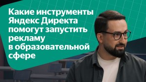 Какие инструменты Яндекс Директа помогут запустить рекламу в образовательной сфере