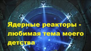 Ядерные реакторы - любимая тема моего детства