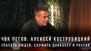 ЧВК Пегов «Алексей Кострубицкий: спасать людей, служить Донбассу и России»