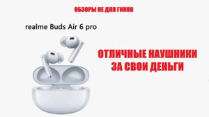 Наушники Realme Buds 6 Pro - отличные, лучше, чем ждешь за эти деньги.
