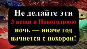 Не делайте  3 вещи в Новогоднюю ночь — иначе 2025 год начнется с горя и бед! Приметы и ритуалы