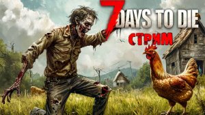 ВЫЖИВАЕМ | 7 Days to Die | СТРИМ #7