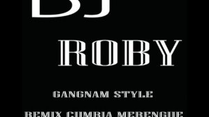 PSY- Gangnam style remix cumbia drive- merengue electronico Dj Rooby Maartinez