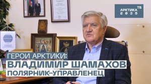 Владимир Шамахов, полярник-управленец // «Герои Арктики»